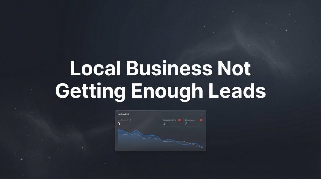 Local Business Not Getting Enough Leads? Here’s What’s Actually Going Wrong