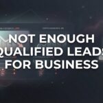 Not Enough Qualified Leads for Business? Here’s Why (And How to Fix It)
