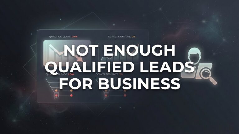 Not Enough Qualified Leads for Business? Here's Why (And How to Fix It)