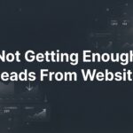 How to Fix a Website That’s Not Getting Enough Leads: 7 Steps to Turn Visitors Into Customers