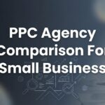 7 Proven Strategies to Compare PPC Agencies and Find the Right Fit for Your Small Business