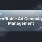Profitable Ad Campaign Management: The Complete Guide to Maximizing Your Advertising ROI