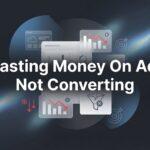 Wasting Money on Ads Not Converting? Here’s Why It Happens and How to Fix It