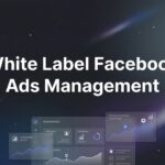 White Label Facebook Ads Management: The Complete Guide for Agencies Looking to Scale