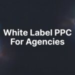 7 Proven White Label PPC Strategies for Agencies Ready to Scale