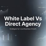 7 Strategic Approaches to Choose Between White Label and Direct Agency Models