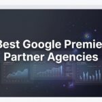 7 Best Strategies for Choosing a Google Premier Partner Agency That Actually Delivers ROI