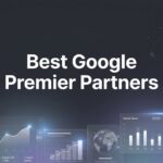 7 Best Google Premier Partners: How to Choose the Right Agency for Your Business