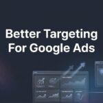 How to Achieve Better Targeting for Google Ads: A 6-Step Action Plan