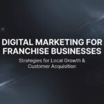 7 Proven Digital Marketing Strategies for Franchise Businesses That Drive Multi-Location Growth