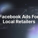 How to Set Up Facebook Ads for Local Retailers: A 6-Step Guide to Driving Foot Traffic
