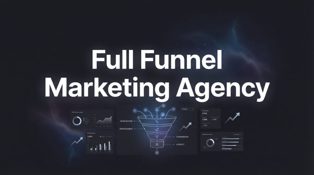 Full Funnel Marketing Agency: What It Is and Why Your Business Needs One