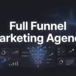 Full Funnel Marketing Agency: What It Is and Why Your Business Needs One