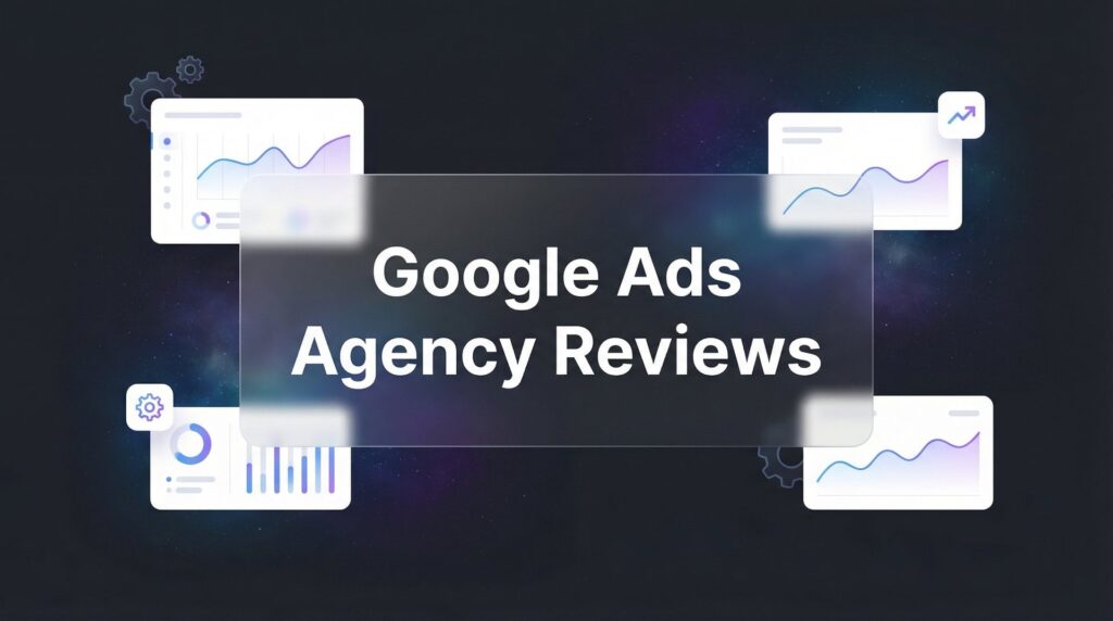 7 Proven Strategies to Evaluate Google Ads Agency Reviews Like a Pro