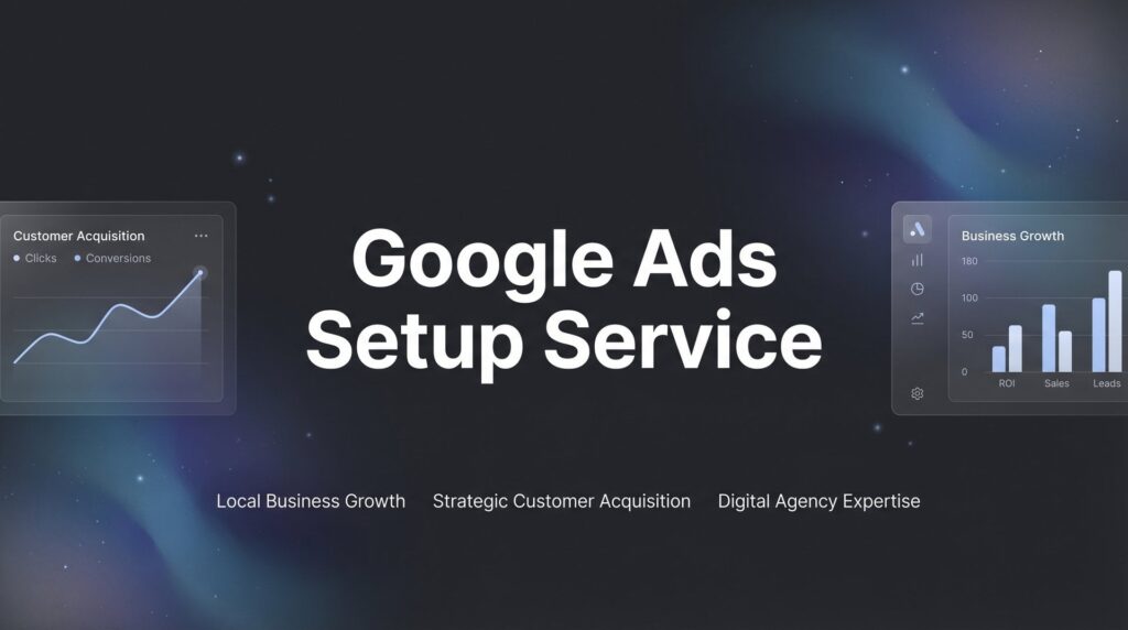 How to Choose the Right Google Ads Setup Service: A Step-by-Step Guide for Local Businesses