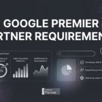Google Premier Partner Requirements: What It Takes to Earn Google’s Highest Agency Badge