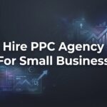 7 Proven Strategies to Hire a PPC Agency for Your Small Business
