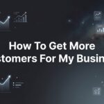 How to Get More Customers for My Business: A 7-Step Action Plan That Actually Works