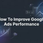 How to Improve Google Ads Performance: 7 Steps to Higher ROI