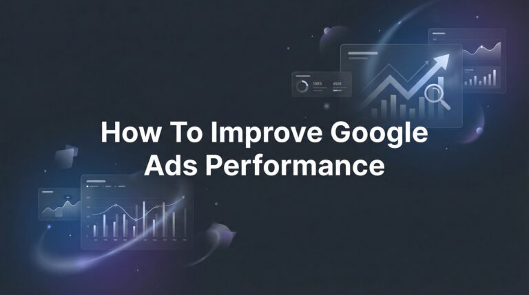 How to Improve Google Ads Performance: 7 Steps to Higher ROI