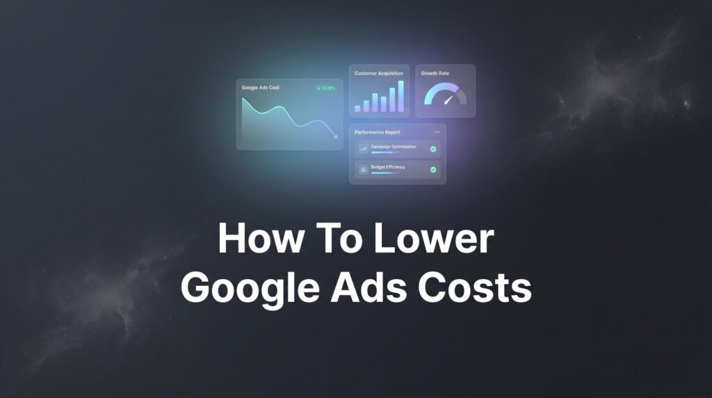How to Lower Google Ads Costs: 7 Proven Steps to Cut Spend Without Sacrificing Leads