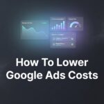 How to Lower Google Ads Costs: 7 Proven Steps to Cut Spend Without Sacrificing Leads