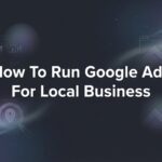 How to Run Google Ads for Local Business: A 7-Step Guide to Getting More Customers