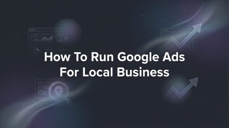 How to Run Google Ads for Local Business: A 7-Step Guide to Getting More Customers