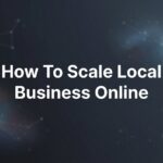 How to Scale Your Local Business Online: A 6-Step Action Plan for Sustainable Growth