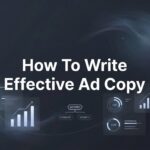 How to Write Effective Ad Copy: A 6-Step Framework for Higher Conversions