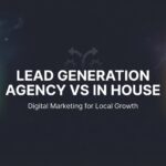 7 Proven Strategies to Choose Between a Lead Generation Agency vs In-House Team