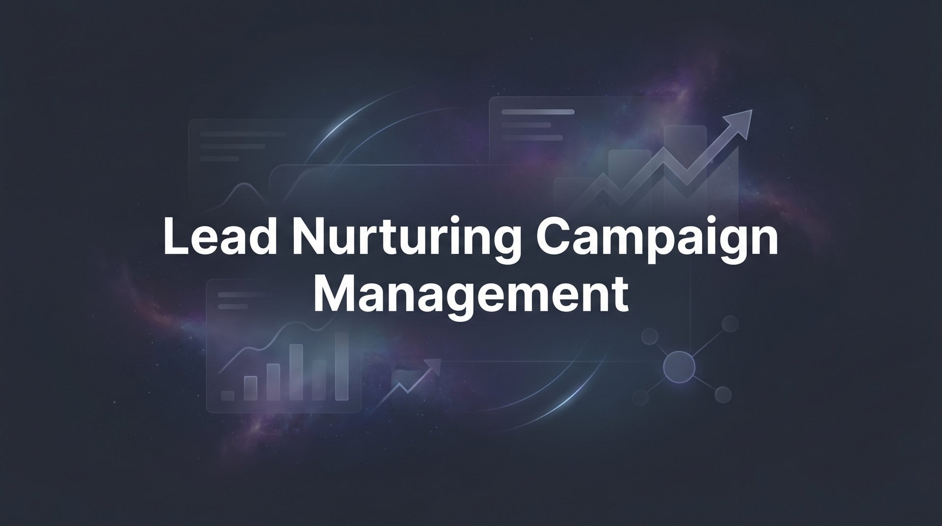 Lead Nurturing Campaign Management: Complete Guide