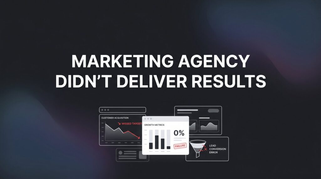 Marketing Agency Didn’t Deliver Results? Here’s What Went Wrong and How to Fix It
