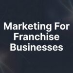 7 Proven Marketing Strategies for Franchise Businesses That Drive Multi-Location Growth
