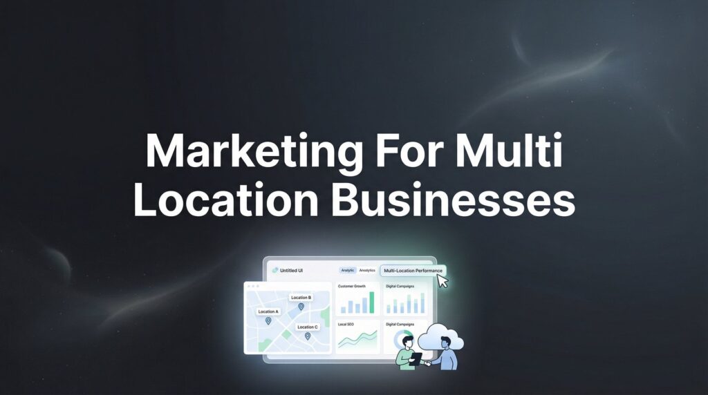 7 Proven Marketing Strategies for Multi-Location Businesses That Actually Drive Growth