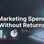 Marketing Spend Without Returns: Why Your Budget Disappears and How to Fix It