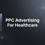 PPC Advertising for Healthcare: A Complete Guide to Patient Acquisition That Actually Works