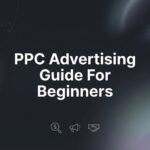 PPC Advertising Guide for Beginners: Launch Your First Profitable Campaign in 7 Steps