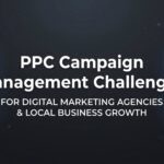 PPC Campaign Management Challenges: The 7 Obstacles Draining Your Ad Budget (And How to Fix Them)