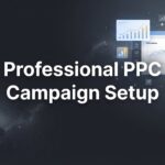 How to Set Up a Professional PPC Campaign That Actually Converts: A Step-by-Step Guide