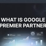 What Is Google Premier Partner? The Elite Agency Certification Explained