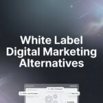 7 White Label Digital Marketing Alternatives That Actually Deliver Results