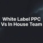 7 Decision Strategies for White Label PPC vs In-House Team: A No-BS Guide