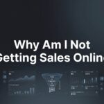 Why Am I Not Getting Sales Online? 7 Hidden Reasons Your Website Isn’t Converting