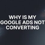 Why Is My Google Ads Not Converting? 7 Hidden Culprits Killing Your ROI