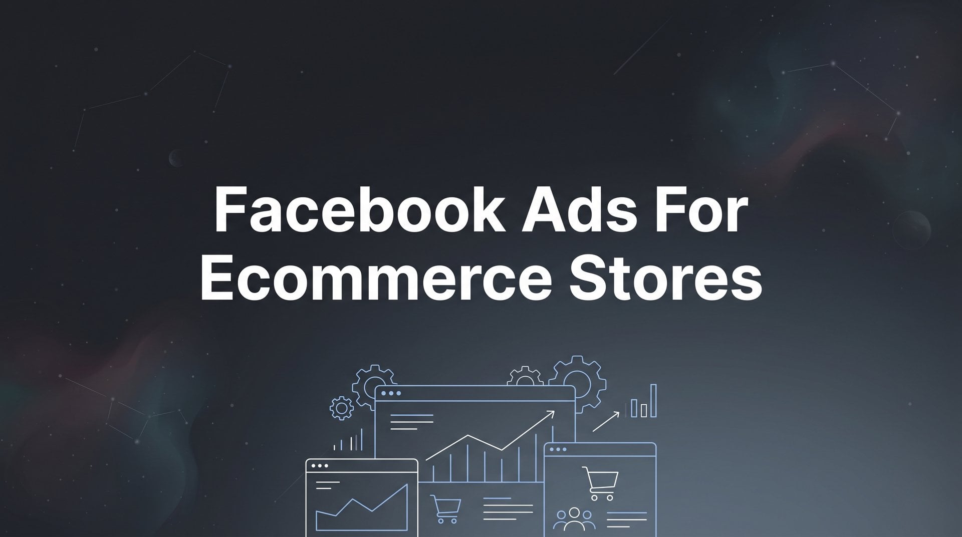 Facebook Ads For Ecommerce Stores: Complete Guide 2026