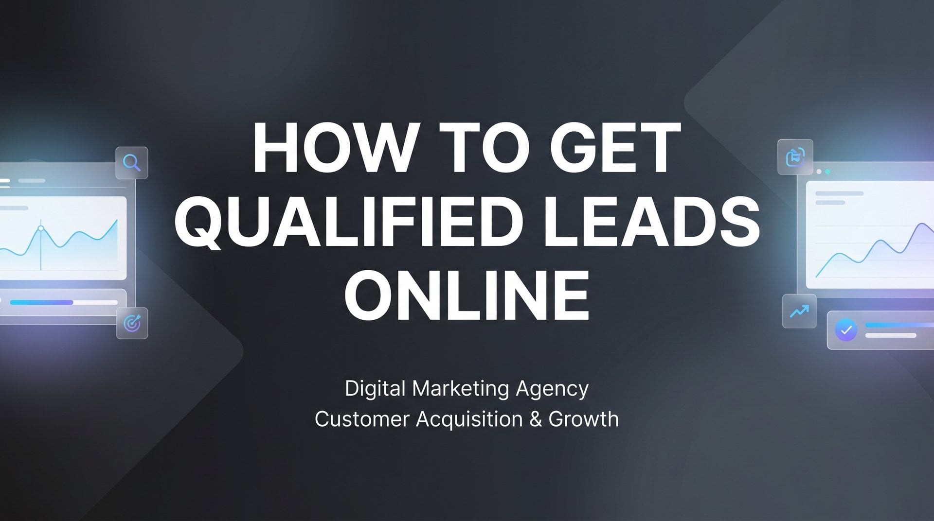 How To Get Qualified Leads Online: 6 Steps That Work