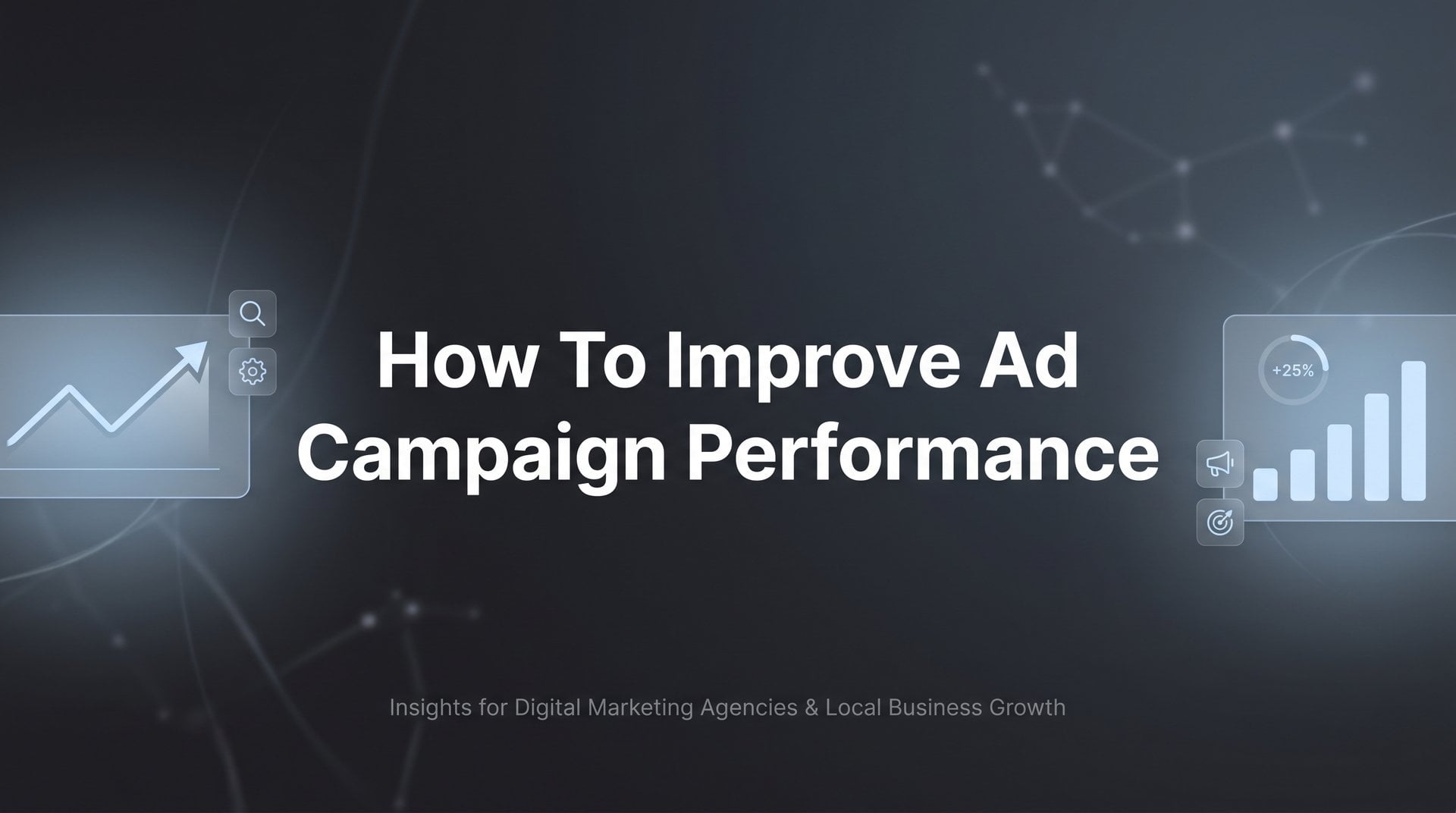 How To Improve Ad Campaign Performance: 6 Key Steps